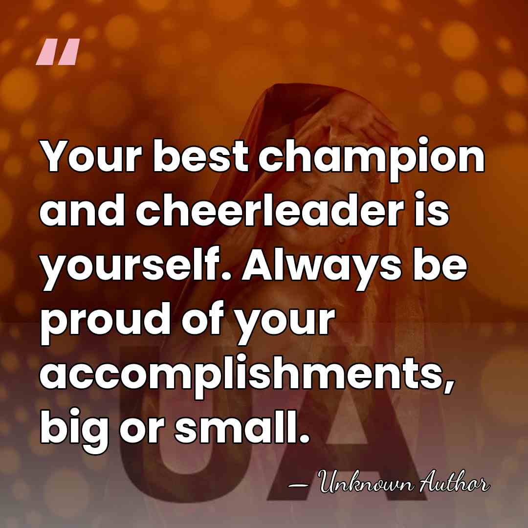 Your best champion and cheerleader is yourself. Always be proud of your&hellip; - Unknown Author