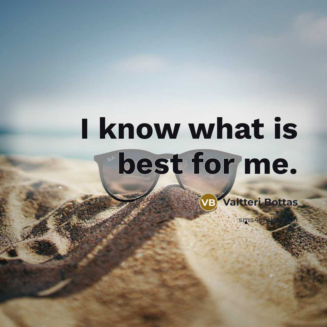 “I know what is best for me.…” quote by Valtteri Bottas