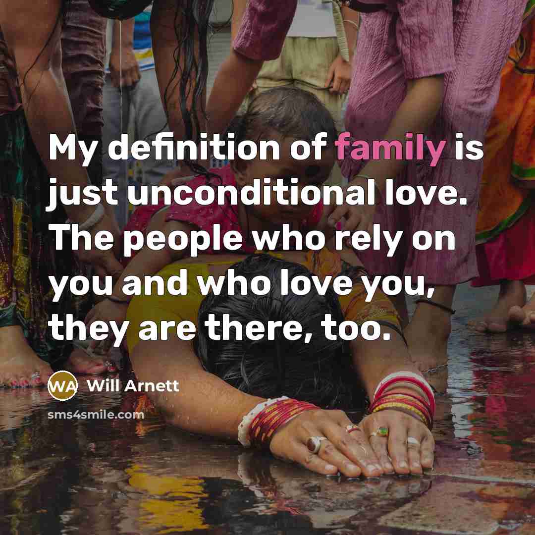 “My definition of family is just unconditional love. The people…” quote by Will Arnett