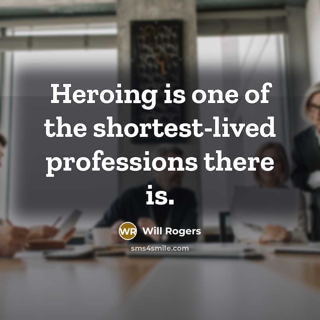 “Heroing is one of the shortest-lived professions there is.…” quote by Will Rogers