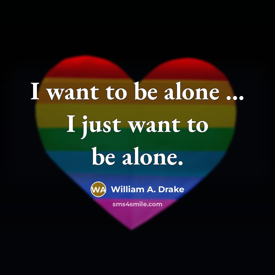“I want to be alone ... I just want to…” quote by William A. Drake