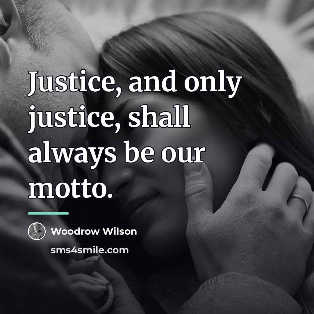 “Justice, and only justice, shall always be our motto.…” quote by Woodrow Wilson