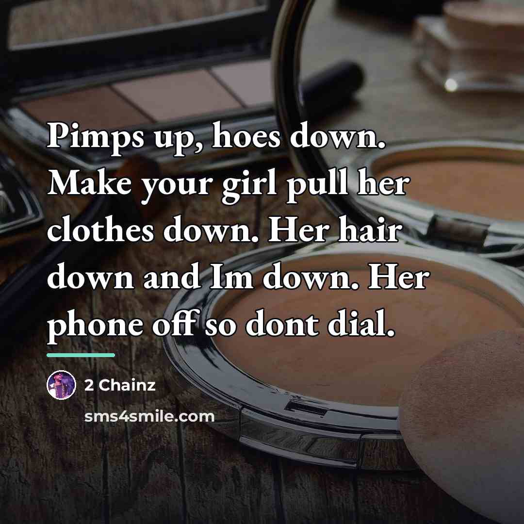 “Pimps up, hoes down. Make your girl pull her clothes…” quote by 2 Chainz