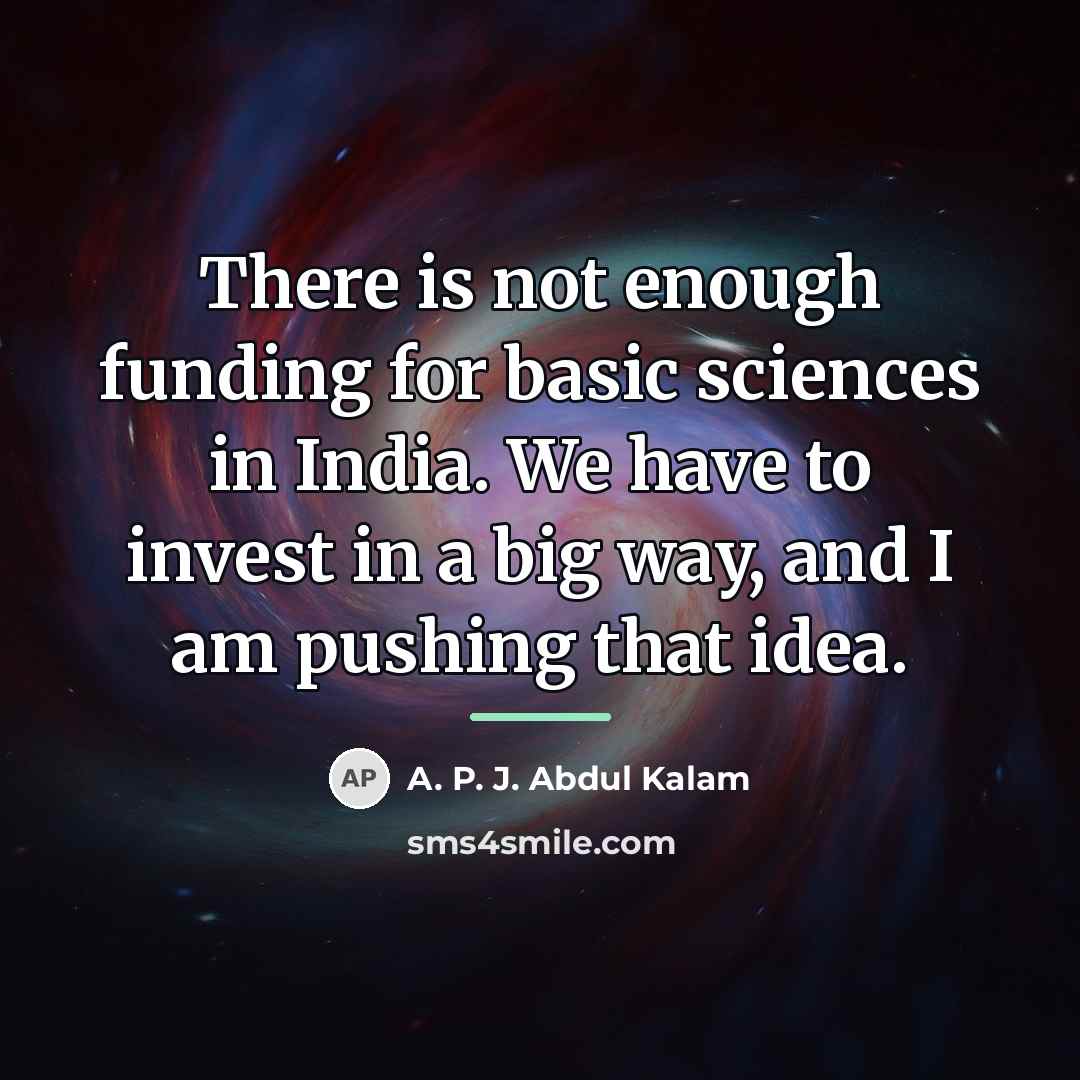 “There is not enough funding for basic sciences in India.…” quote by A. P. J. Abdul Kalam
