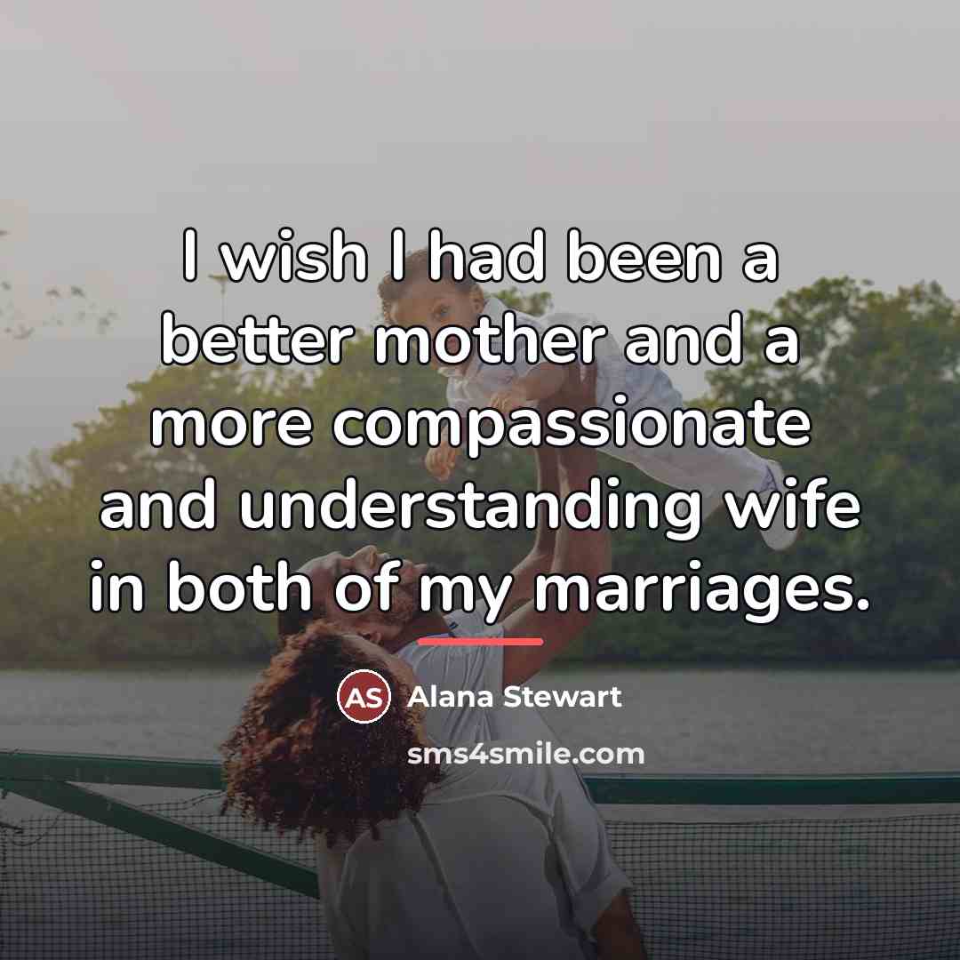 “I wish I had been a better mother and a…” quote by Alana Stewart