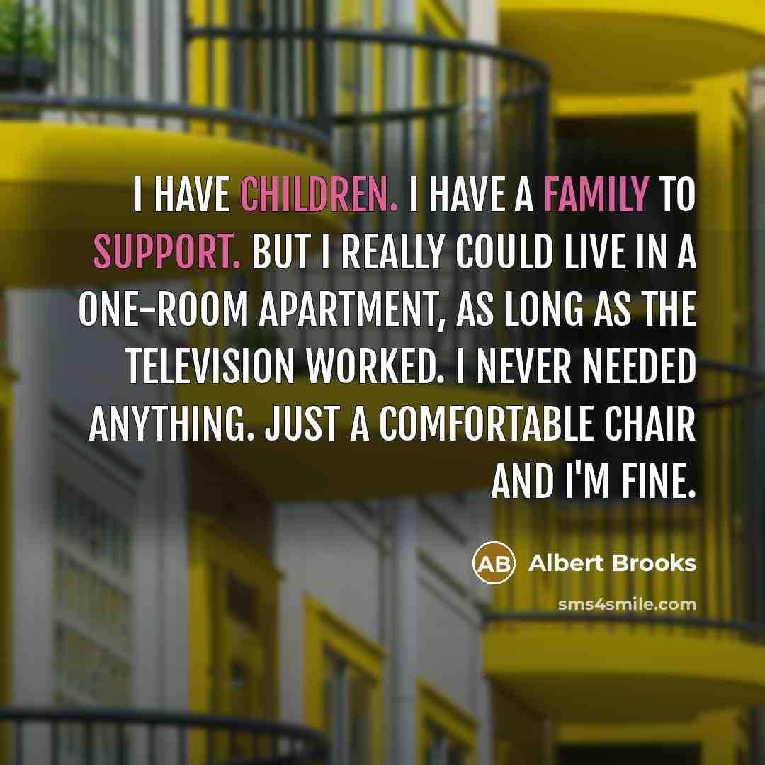 “I have children. I have a family to support. But…” quote by Albert Brooks