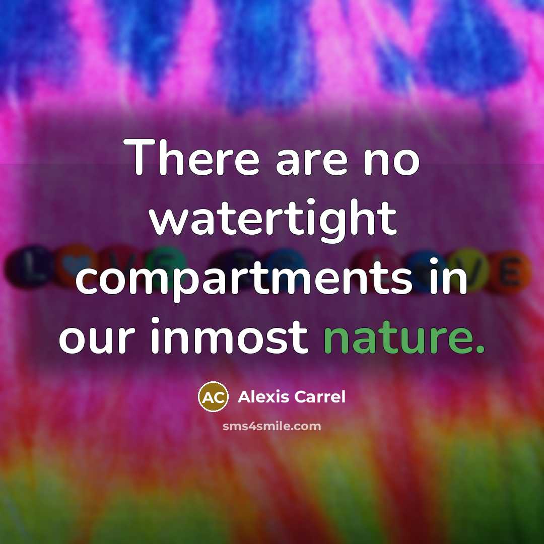 “There are no watertight compartments in our inmost nature.…” quote by Alexis Carrel
