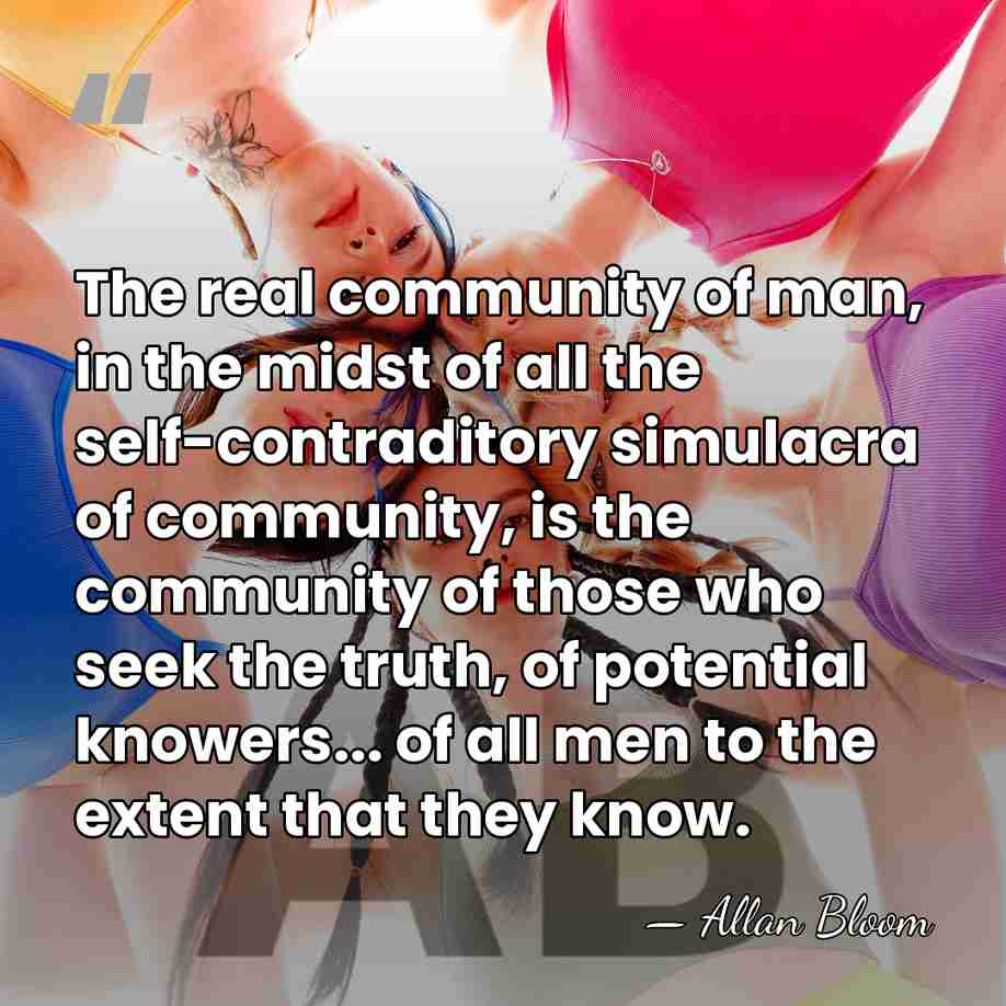 The real community of man, in the midst of all the self-contraditory&hellip; - Allan Bloom