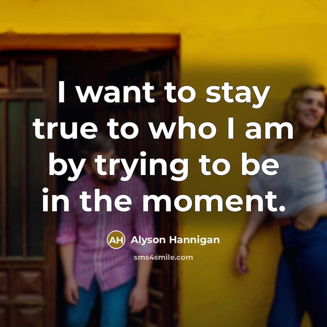 “I want to stay true to who I am by…” quote by Alyson Hannigan