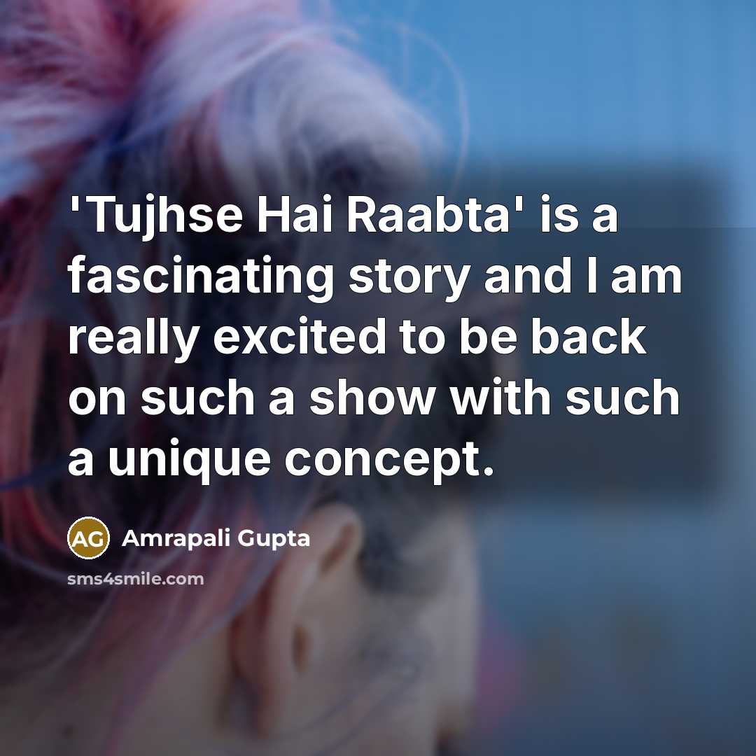 “'Tujhse Hai Raabta' is a fascinating story and I am…” quote by Amrapali Gupta