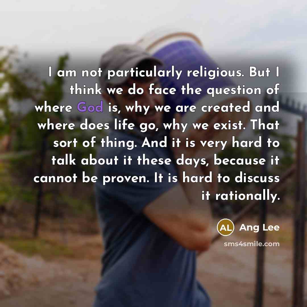 “I am not particularly religious. But I think we do…” quote by Ang Lee
