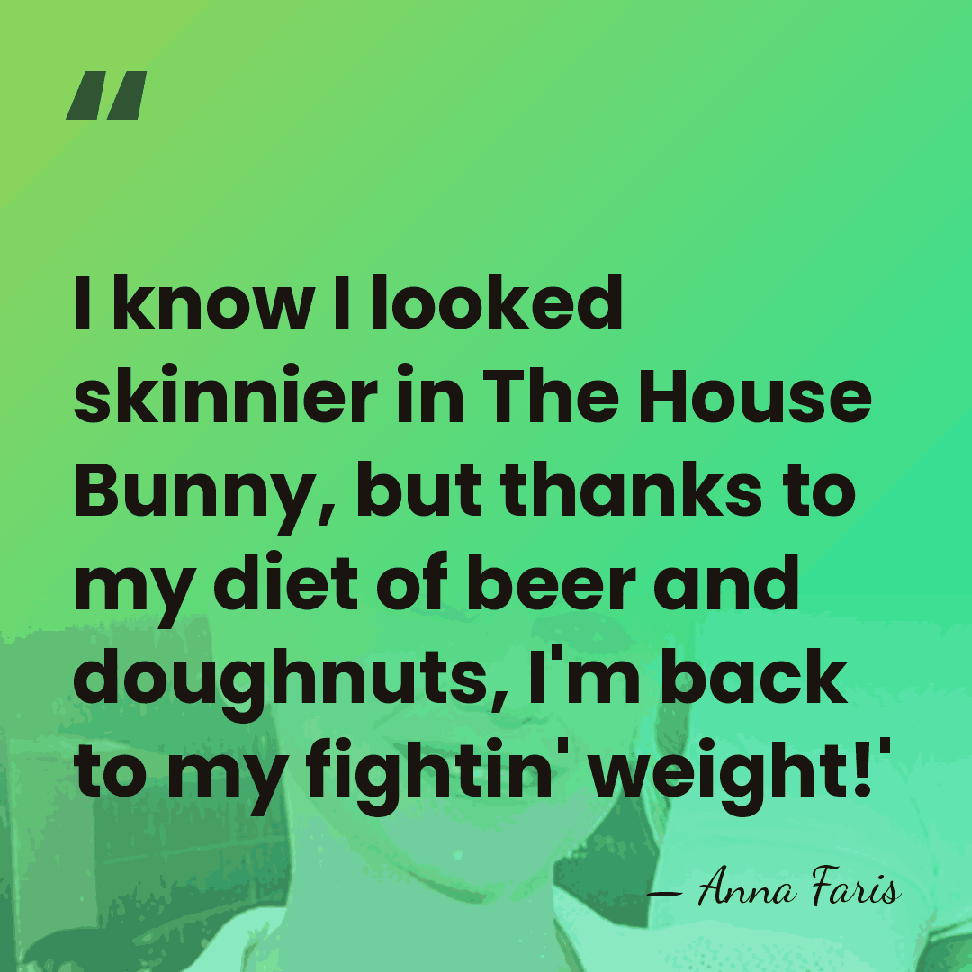 I know I looked skinnier in The House Bunny, but thanks to&hellip; - Anna Faris