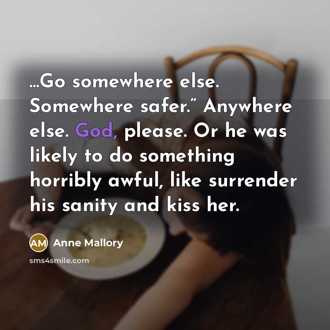 “...Go somewhere else. Somewhere safer.” Anywhere else. God, please. Or…” quote by Anne Mallory