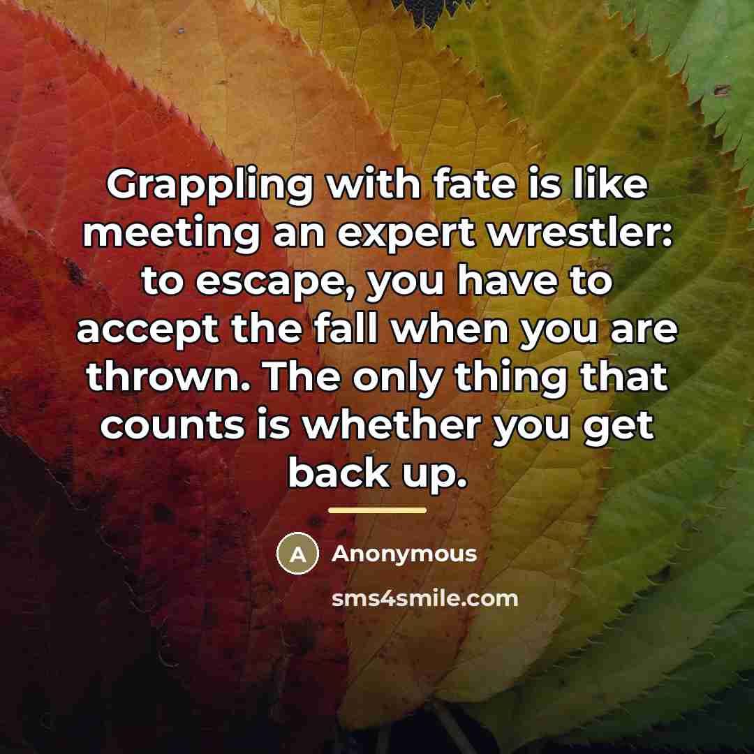 “Grappling with fate is like meeting an expert wrestler: to…” quote by Anonymous