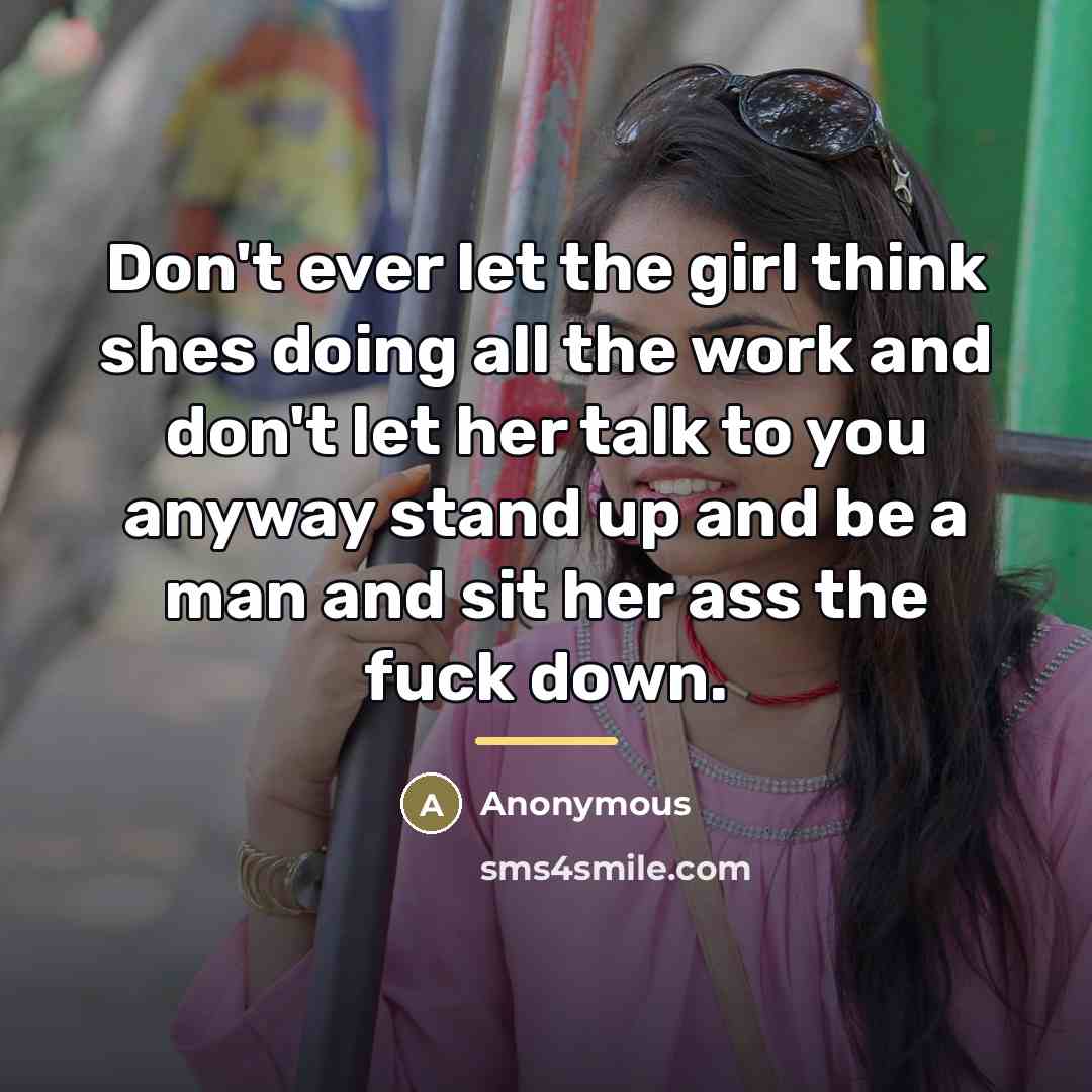 “Don't ever let the girl think shes doing all the…” quote by Anonymous