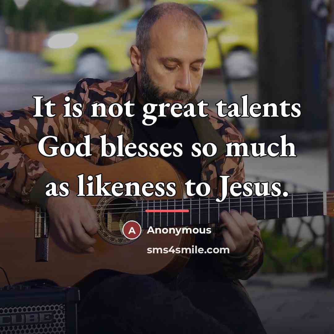 “It is not great talents God blesses so much as…” quote by Anonymous
