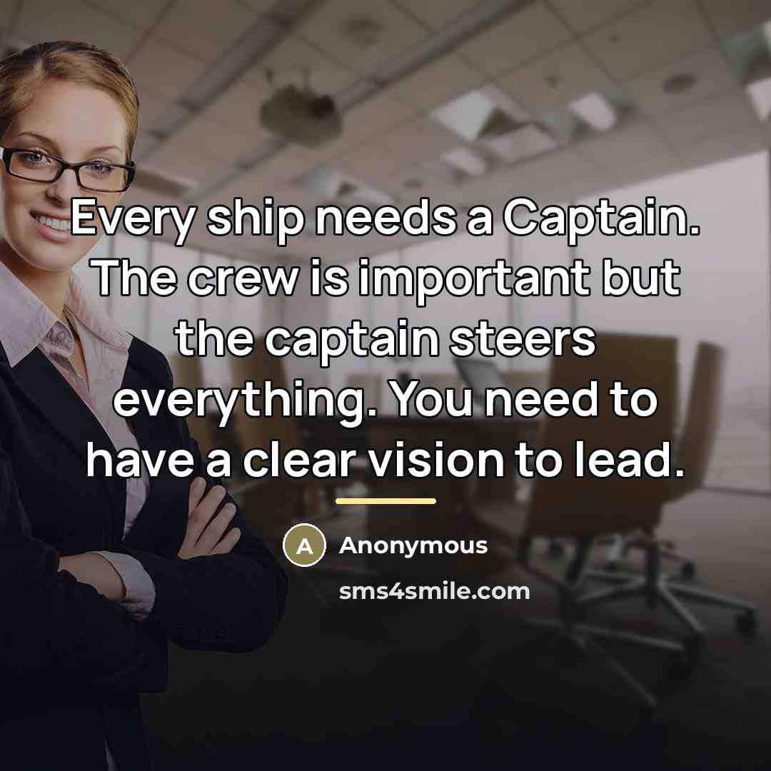 “Every ship needs a Captain. The crew is important but…” quote by Anonymous