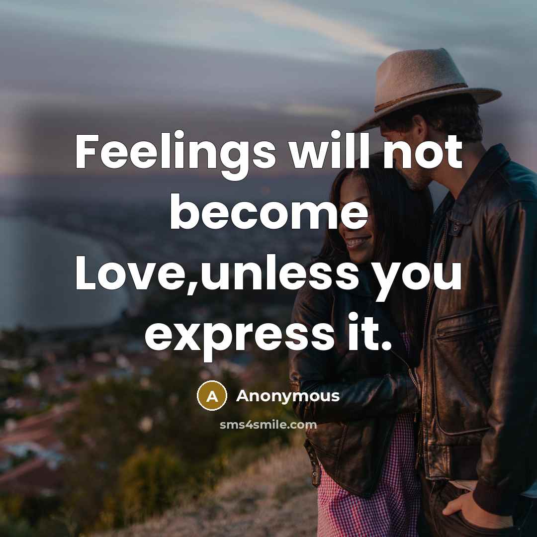 “Feelings will not become Love,unless you express it.…” quote by Anonymous