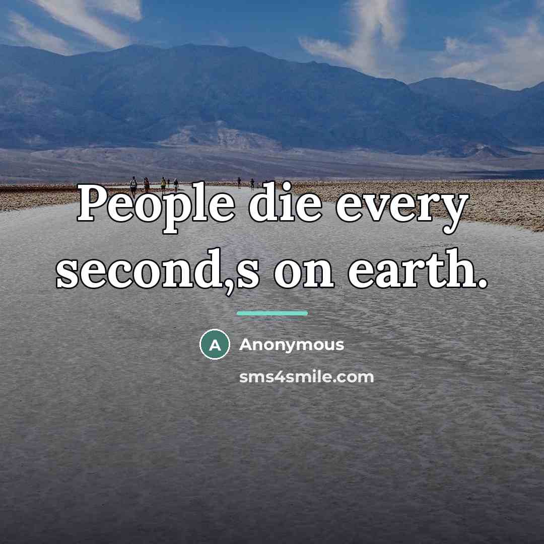 “People die every second,s on earth.…” quote by Anonymous