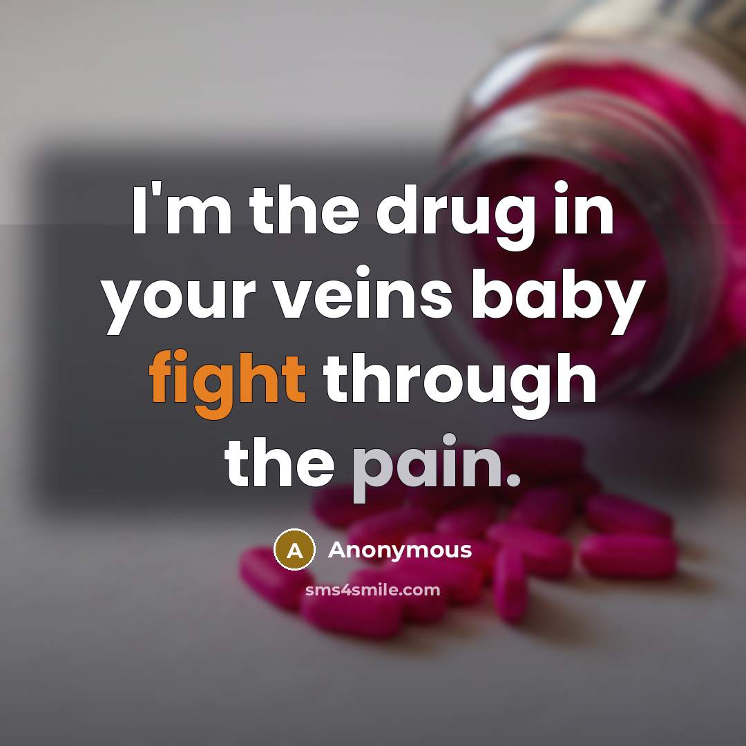 “I'm the drug in your veins baby fight through the…” quote by Anonymous