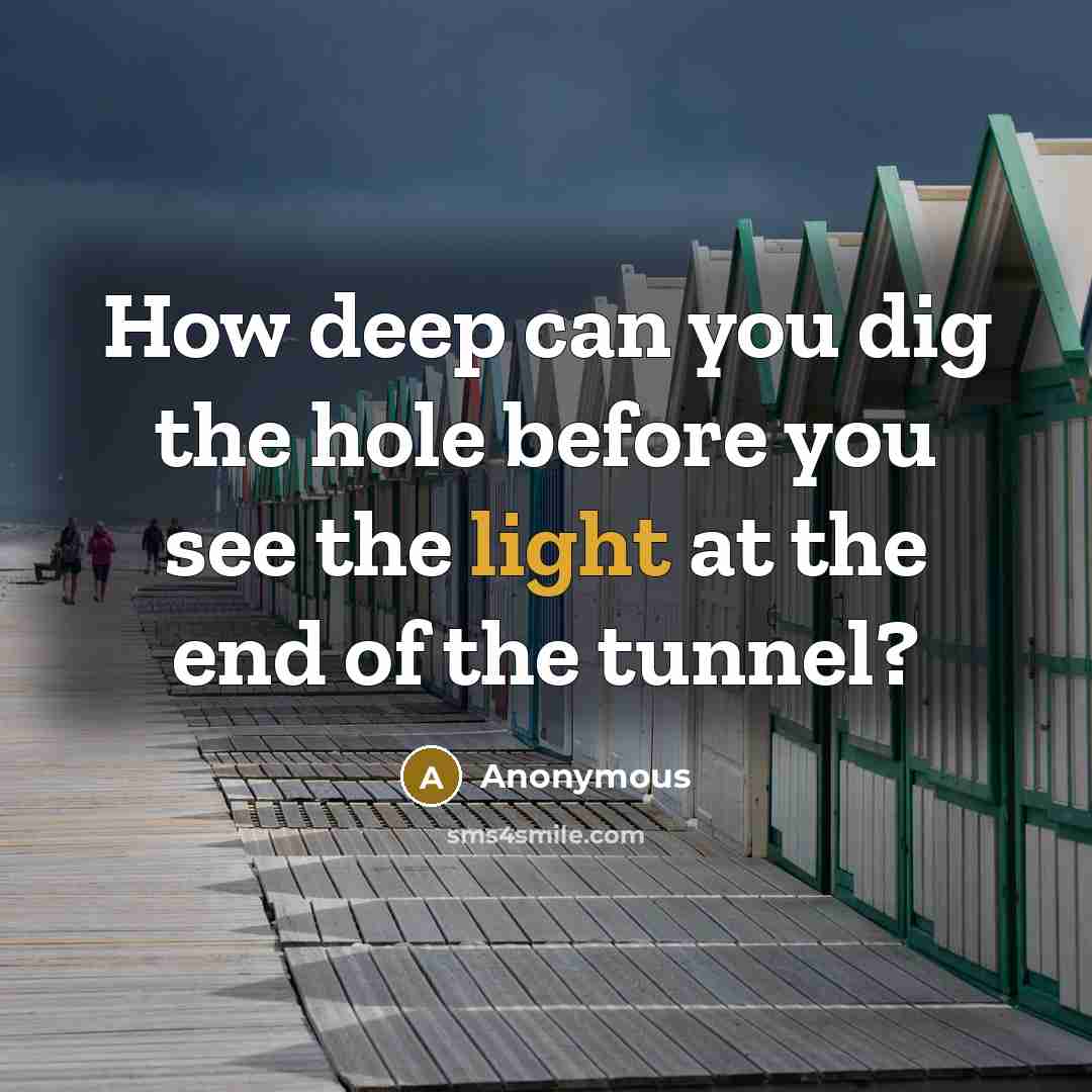 “How deep can you dig the hole before you see…” quote by Anonymous