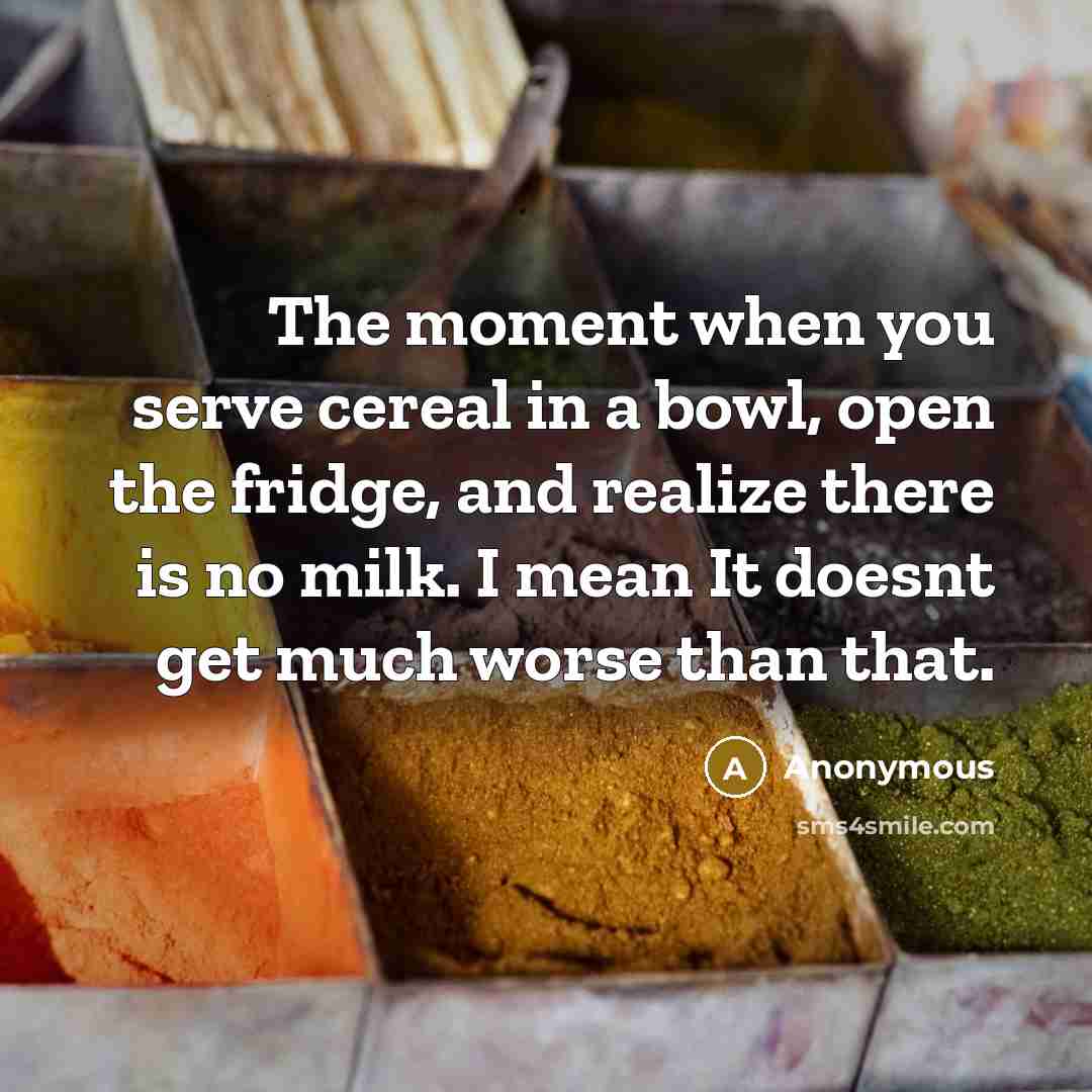 “The moment when you serve cereal in a bowl, open…” quote by Anonymous