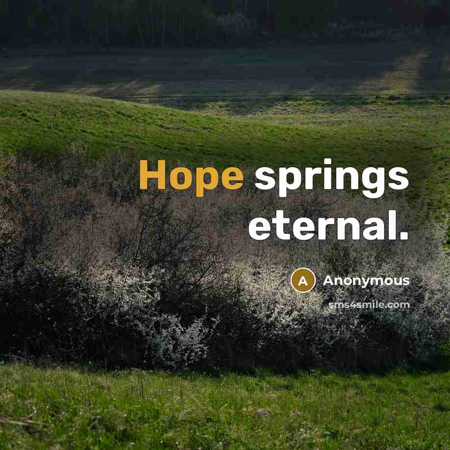 “Hope springs eternal.…” quote by Anonymous