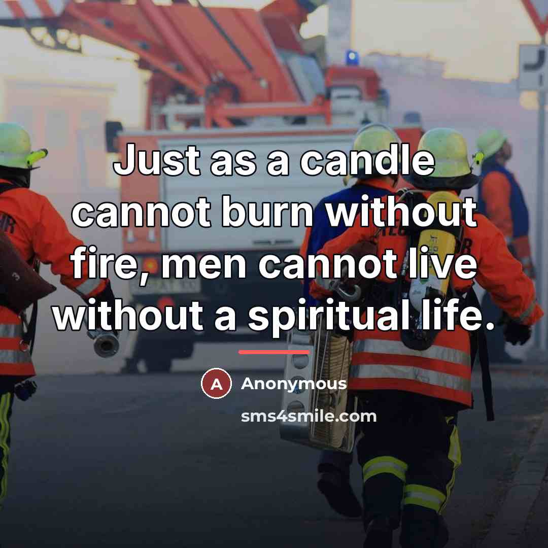 “Just as a candle cannot burn without fire, men cannot…” quote by Anonymous