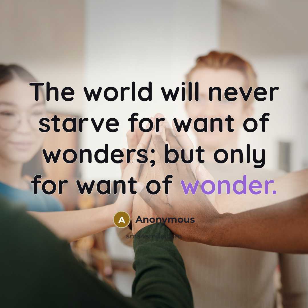 “The world will never starve for want of wonders; but…” quote by Anonymous