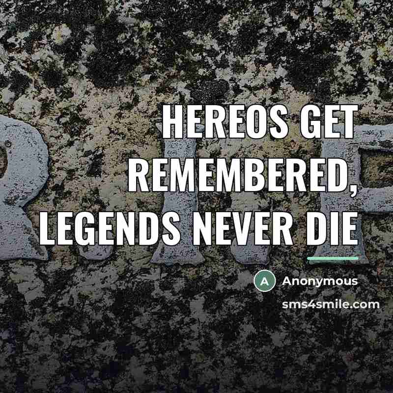 “Hereos get remembered, legends never die…” quote by Anonymous