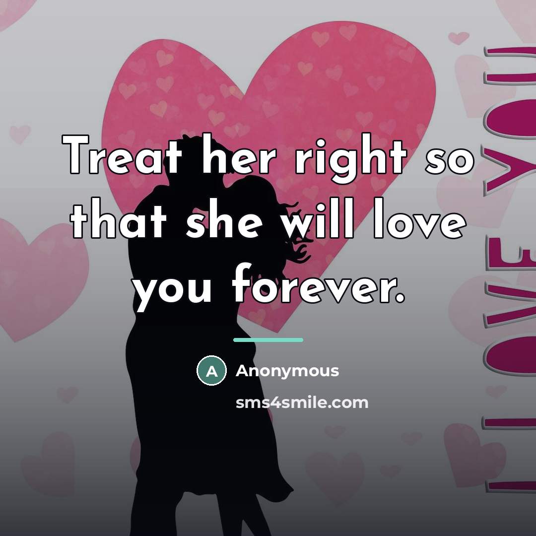 “Treat her right so that she will love you forever.…” quote by Anonymous