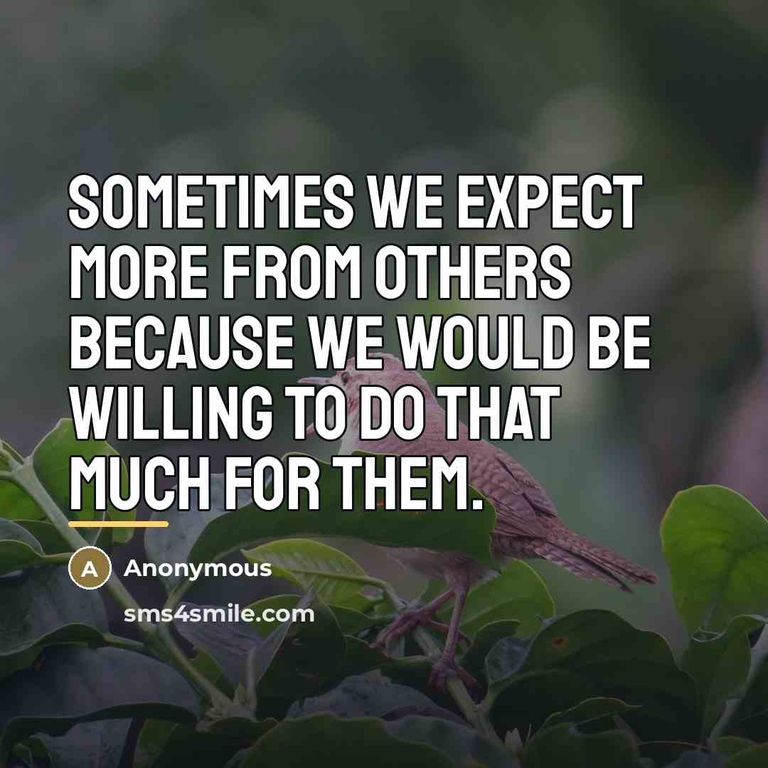 “Sometimes we expect more from others because we would be…” quote by Anonymous