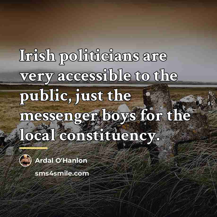 “Irish politicians are very accessible to the public, just the…” quote by Ardal O'Hanlon