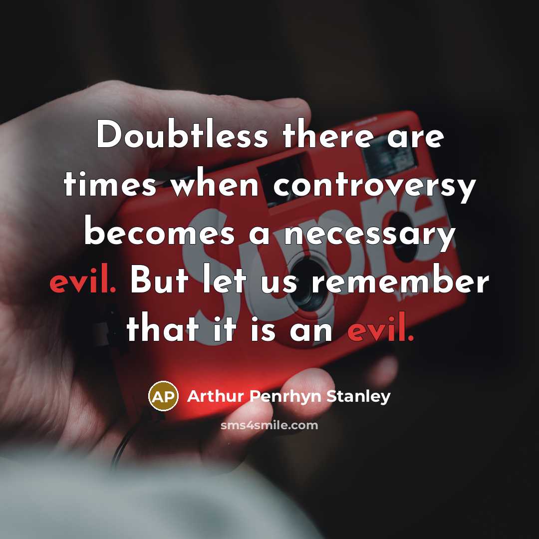 “Doubtless there are times when controversy becomes a necessary evil.…” quote by Arthur Penrhyn Stanley