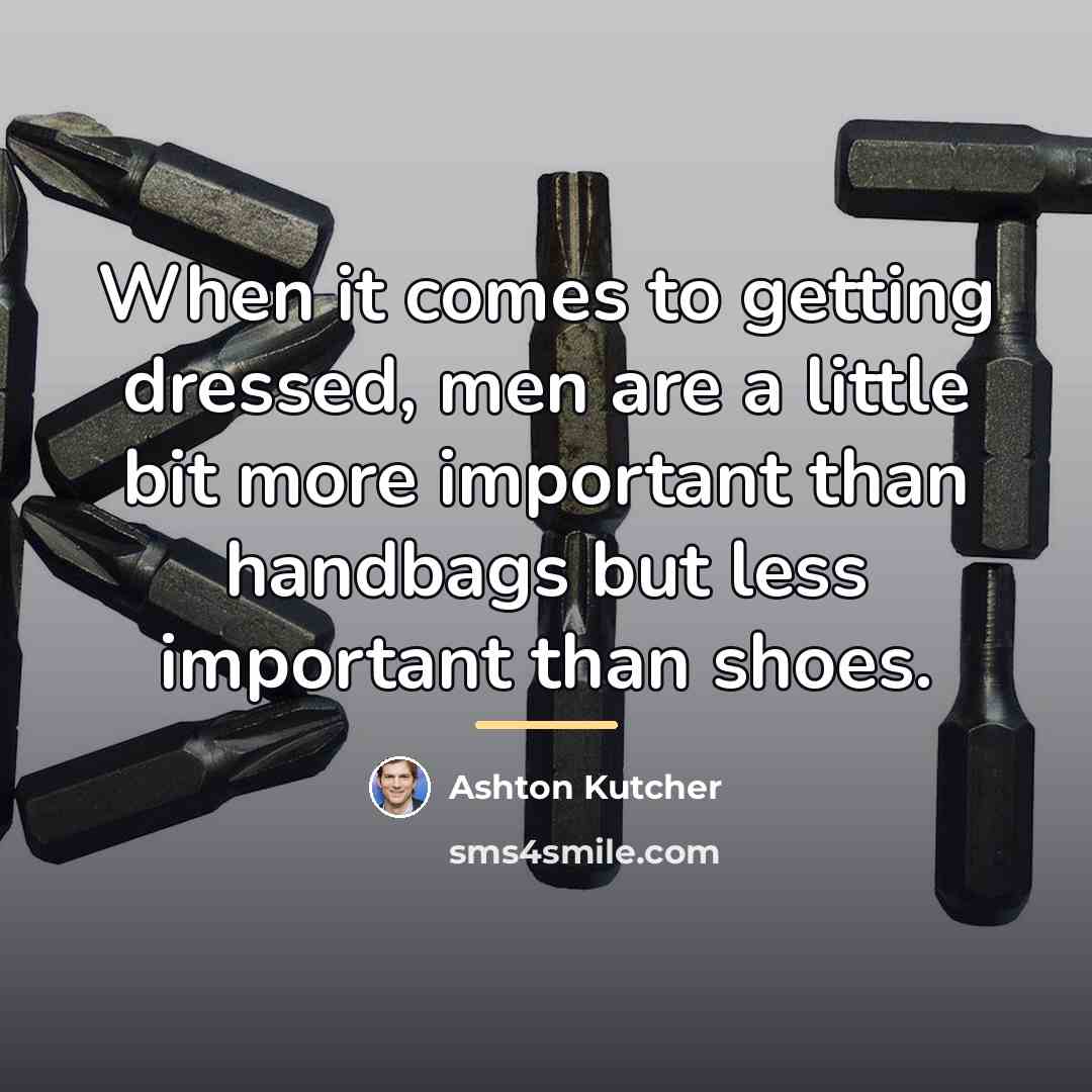 “When it comes to getting dressed, men are a little…” quote by Ashton Kutcher