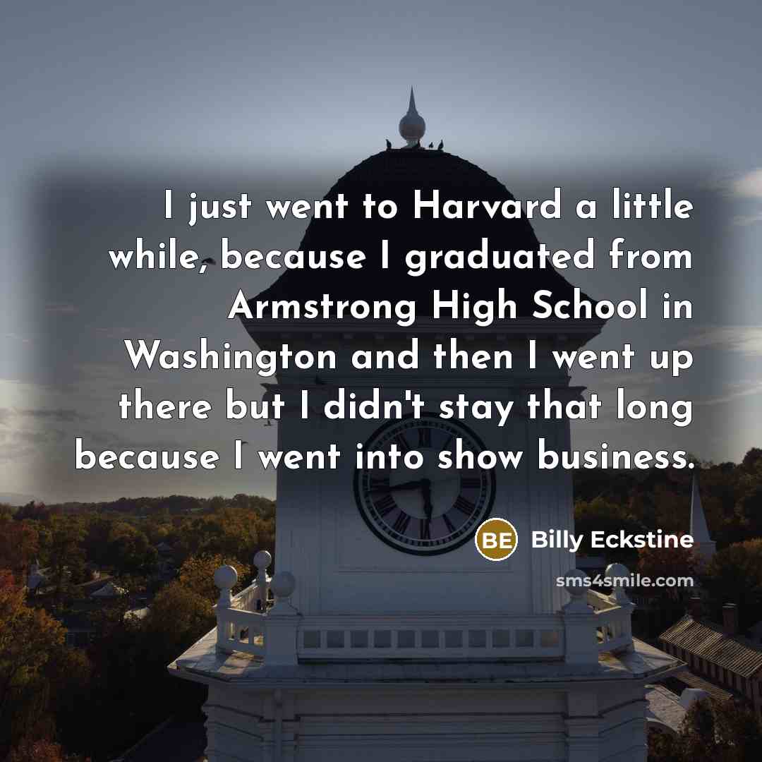 “I just went to Harvard a little while, because I…” quote by Billy Eckstine