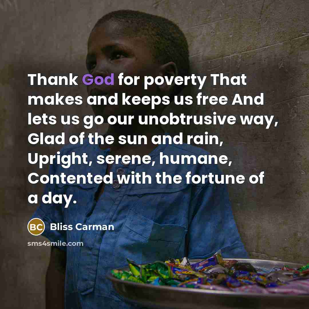 “Thank God for poverty That makes and keeps us free…” quote by Bliss Carman