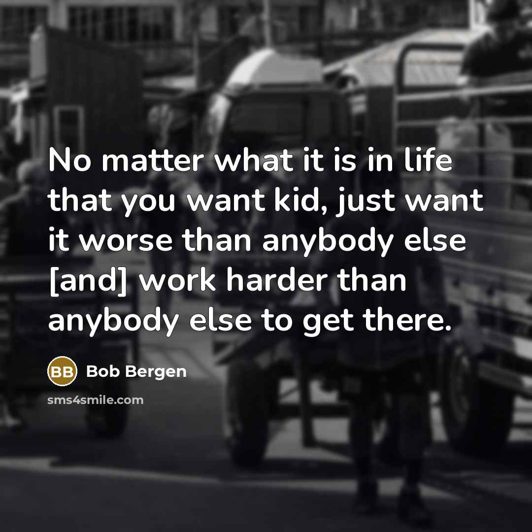 “No matter what it is in life that you want…” quote by Bob Bergen