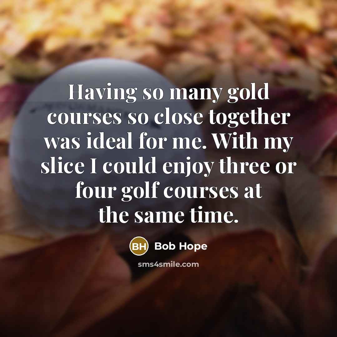 “Having so many gold courses so close together was ideal…” quote by Bob Hope