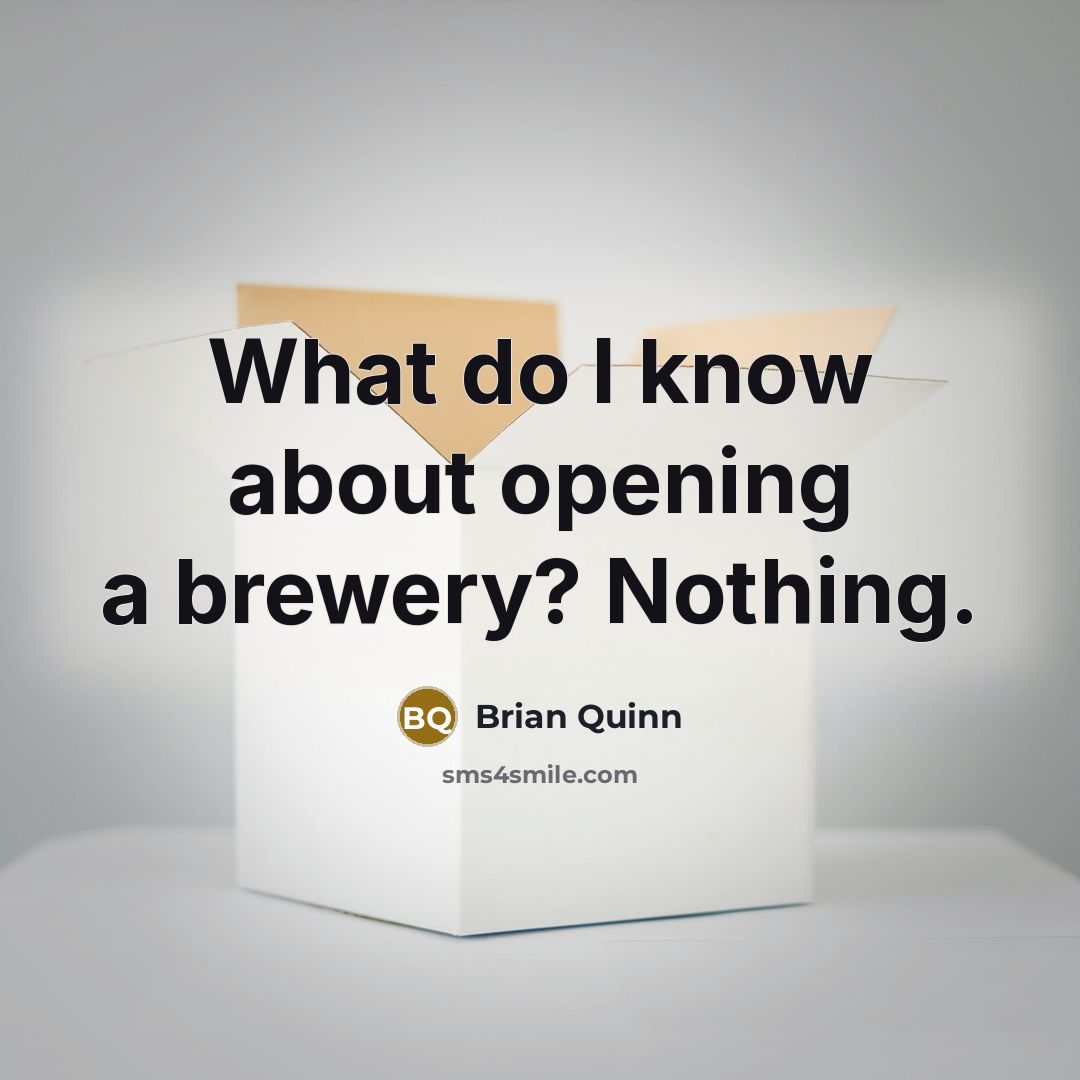 “What do I know about opening a brewery? Nothing.…” quote by Brian Quinn