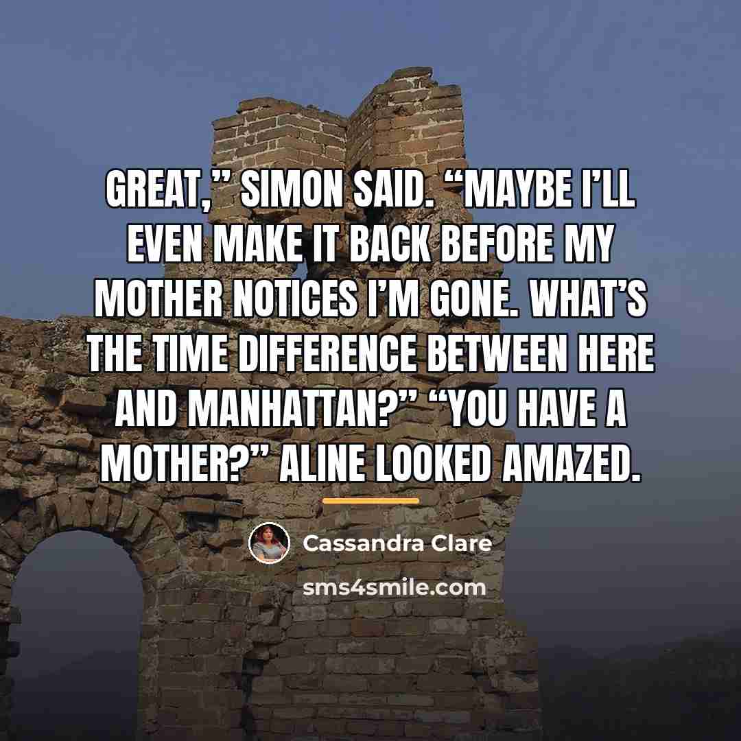 “Great,” Simon said. “Maybe I’ll even make it back before…” quote by Cassandra Clare
