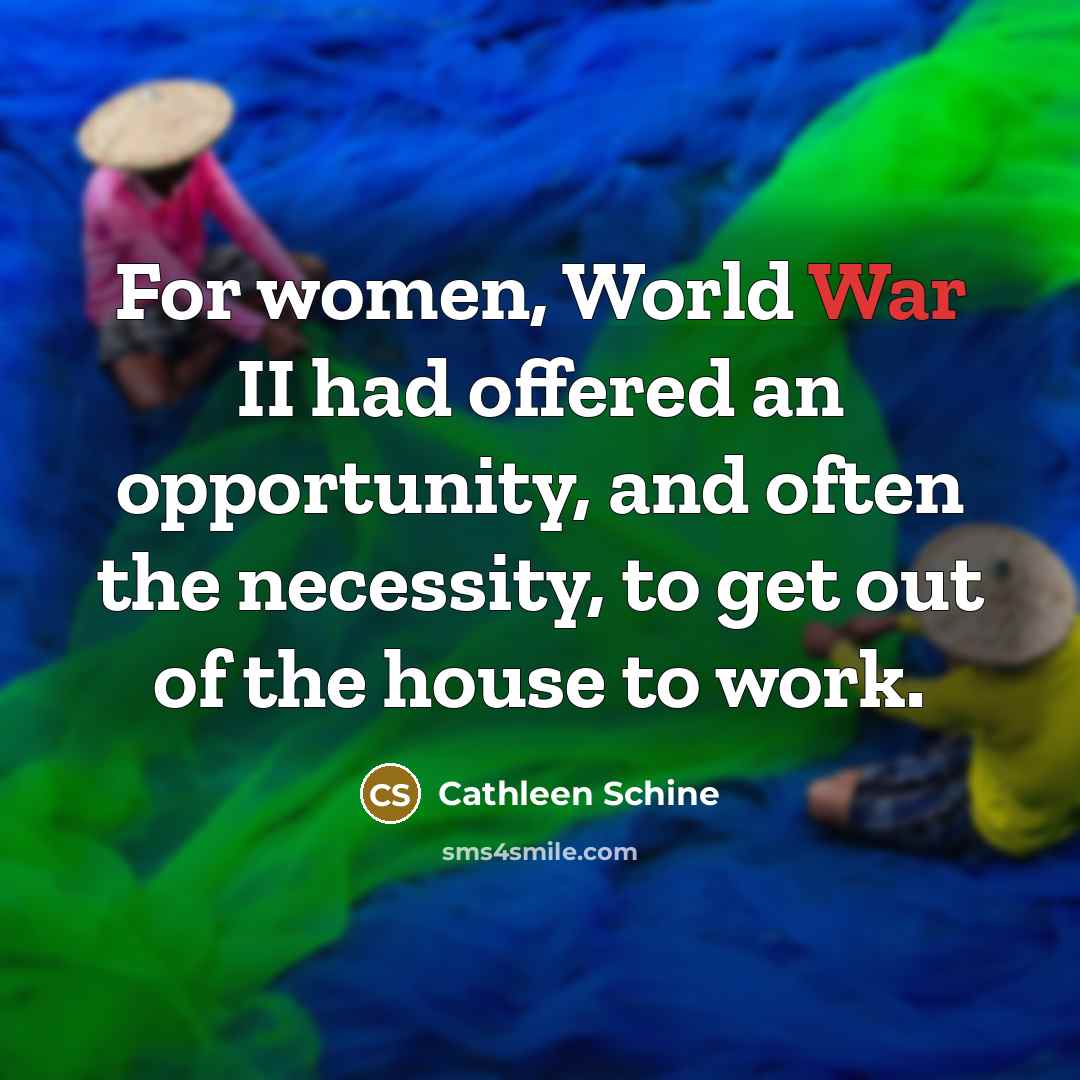 “For women, World War II had offered an opportunity, and…” quote by Cathleen Schine