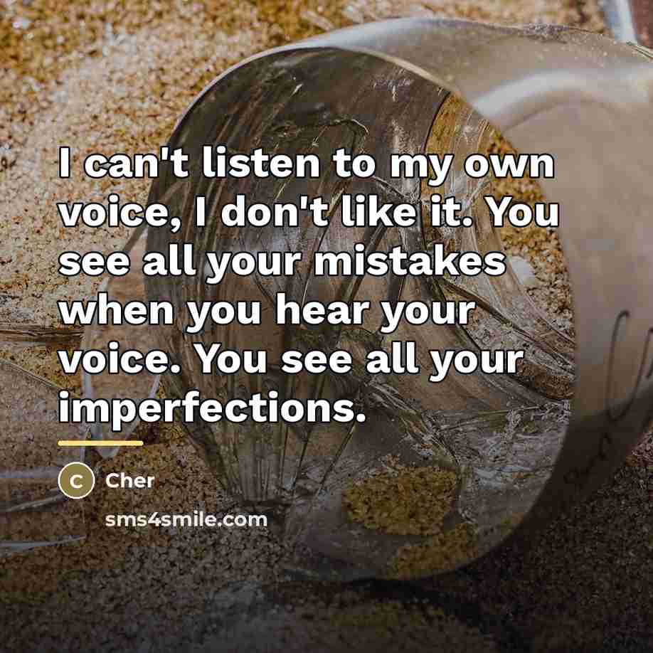 “I can't listen to my own voice, I don't like…” quote by Cher