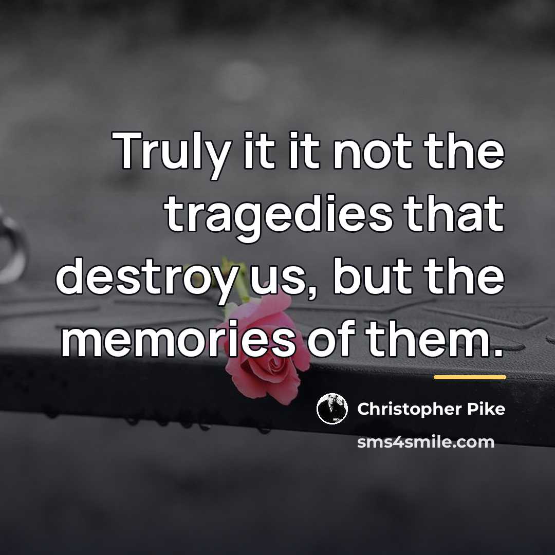 “Truly it it not the tragedies that destroy us, but…” quote by Christopher Pike