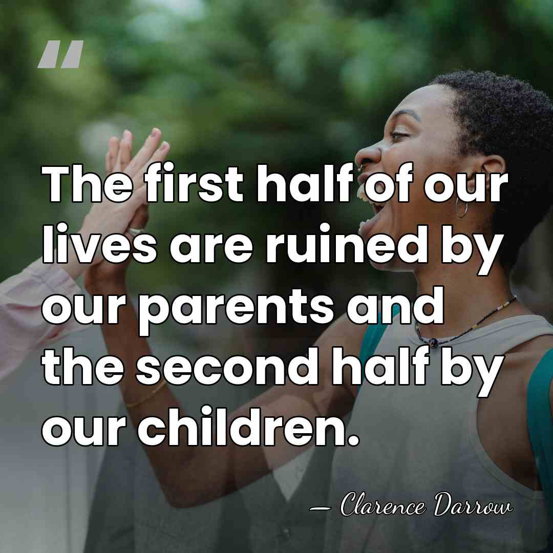 The first half of our lives are ruined by our parents and&hellip; - Clarence Darrow