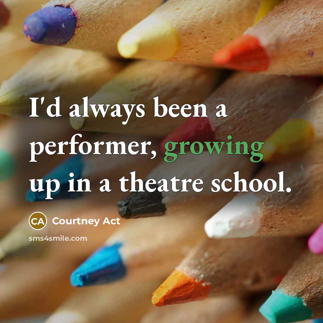 “I'd always been a performer, growing up in a theatre…” quote by Courtney Act