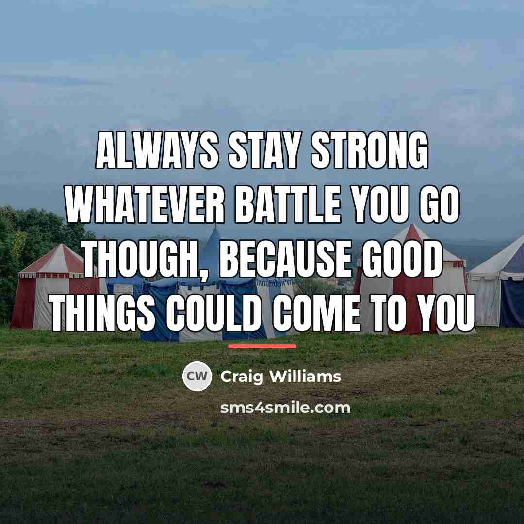 “Always stay strong whatever battle you go though, because good…” quote by Craig Williams
