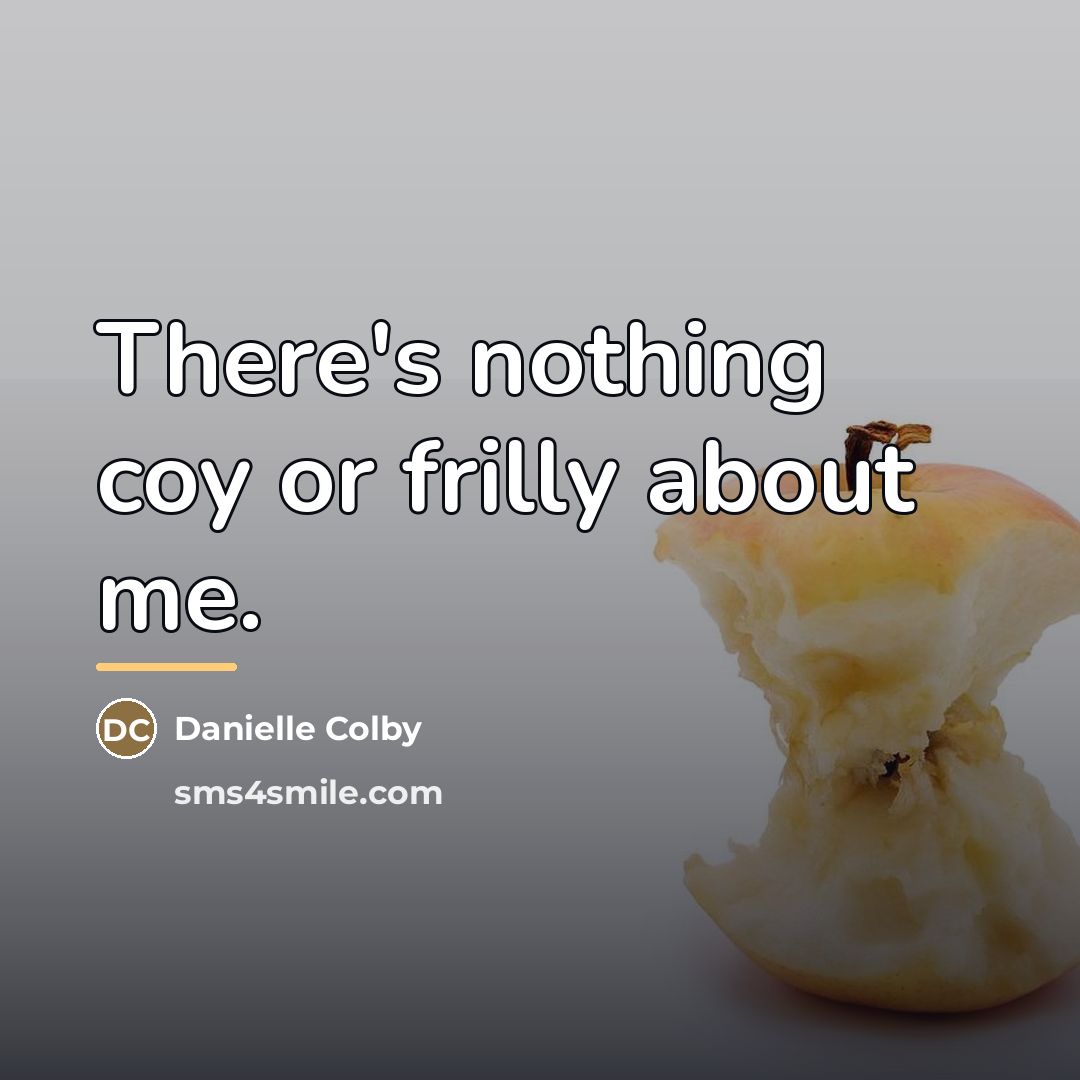 “There's nothing coy or frilly about me.…” quote by Danielle Colby