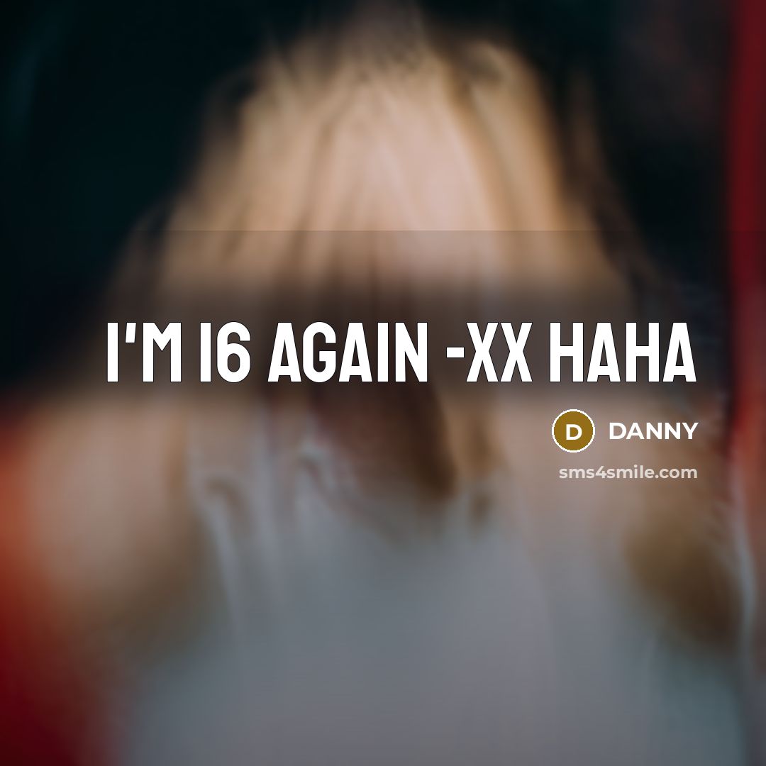 “I'm 16 Again -xx Haha…” quote by DANNY