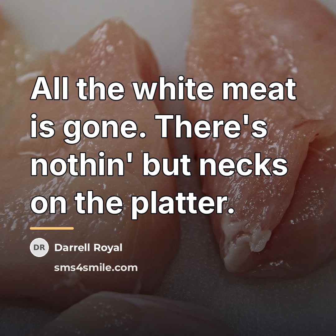 “All the white meat is gone. There's nothin' but necks…” quote by Darrell Royal